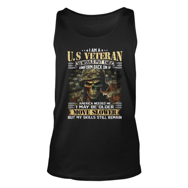 I Am A US Veteran I Would Put The Uniform Back On If America Needed Me I May Be Older Move Slower But My Skills Still Remain Unisex Tank Top