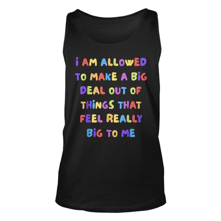 I Am Allowed To Make A Big Deal Out Of Things  Unisex Tank Top