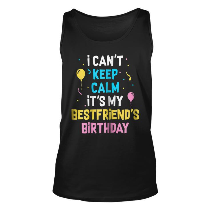 I Cant Keep Calm Its My Best Friends Birthday  Unisex Tank Top