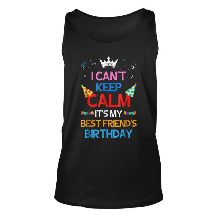 I Cant Keep Calm Its My Best Friends Birthday  Unisex Tank Top