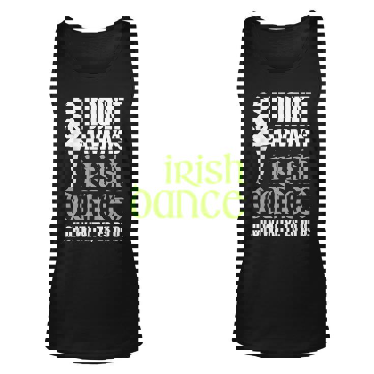 I Dont Always Irish Dance - Irish Dancer Ceili Reel Dance Unisex Tank Top