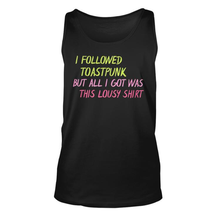 I Followed Toastpunk But All I Got Was This Lousy Unisex Tank Top