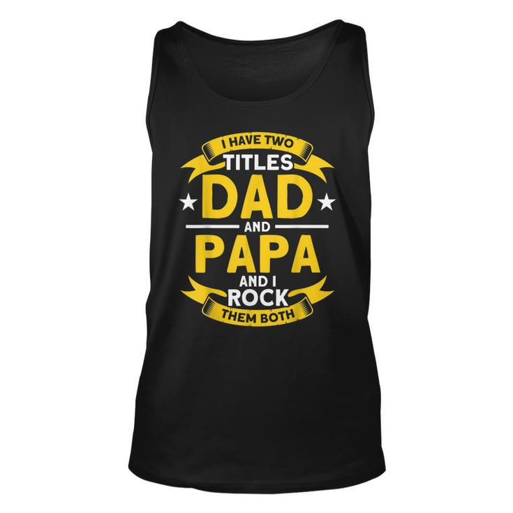 I Have 2 Titles Dad And Papa I Have Two Titles Dad And Papa  Unisex Tank Top