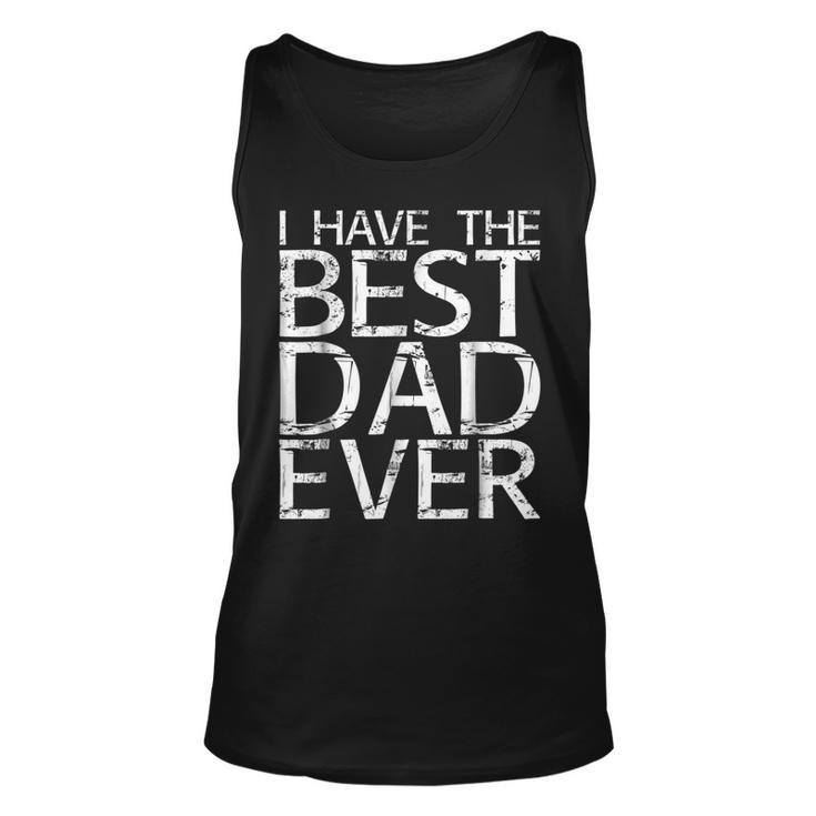 I Have The Best Dad Ever  Fathers Day Gift Unisex Tank Top