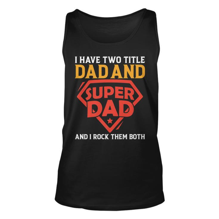 I Have The Two Title Dad And Super Dad And I Rock Them Both   Unisex Tank Top