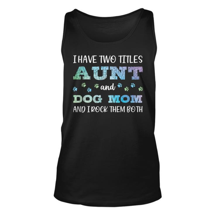 I Have Two Titles Aunt And Dog Mom And I Rock Them Both  V3 Unisex Tank Top