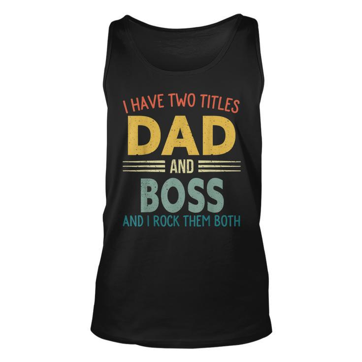 I Have Two Titles Dad And Boss Vintage Fathers Day Family  Unisex Tank Top