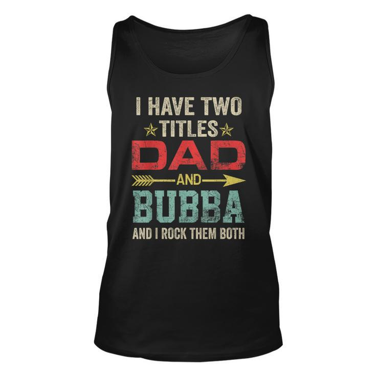 I Have Two Titles Dad And Bubba Funny Fathers Day  V3 Unisex Tank Top