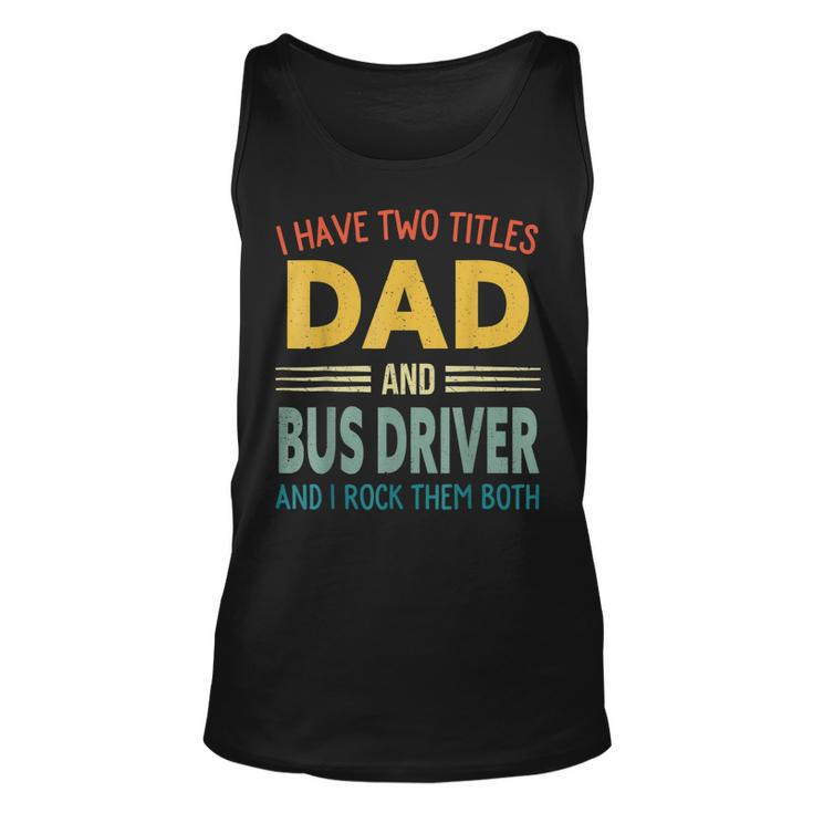 I Have Two Titles Dad And Bus Driver Vintage Fathers Day  Unisex Tank Top