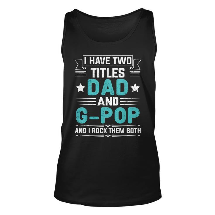 I Have Two Titles Dad And G-Pop  Funny Fathers Day  Unisex Tank Top