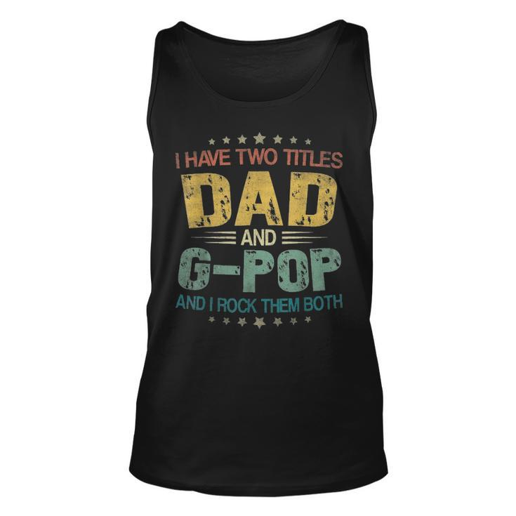 I Have Two Titles Dad & G Pop Funny T Fathers Day Gift Unisex Tank Top