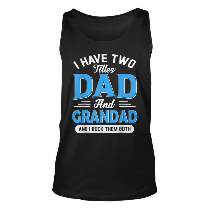I Have Two Titles Dad And Grandad Funny Grandpa Fathers Day  Unisex Tank Top