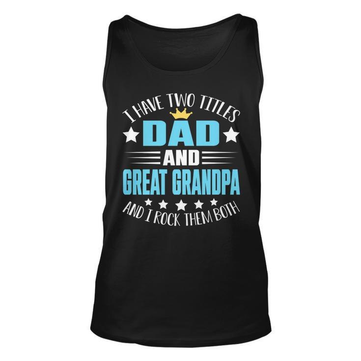 I Have Two Titles Dad And Great Grandpa  Funny Fathers   Unisex Tank Top