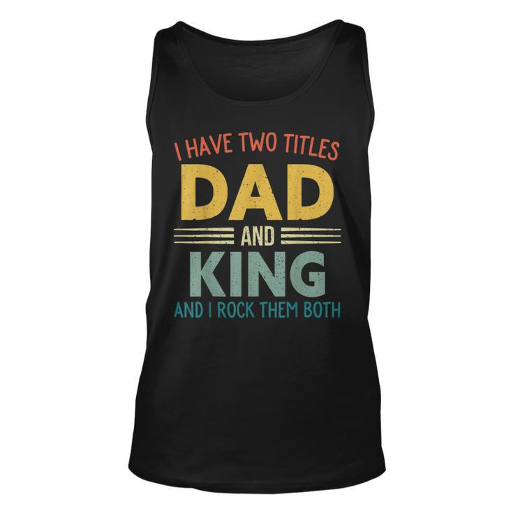 I Have Two Titles Dad And King Vintage Fathers Day Family  Unisex Tank Top