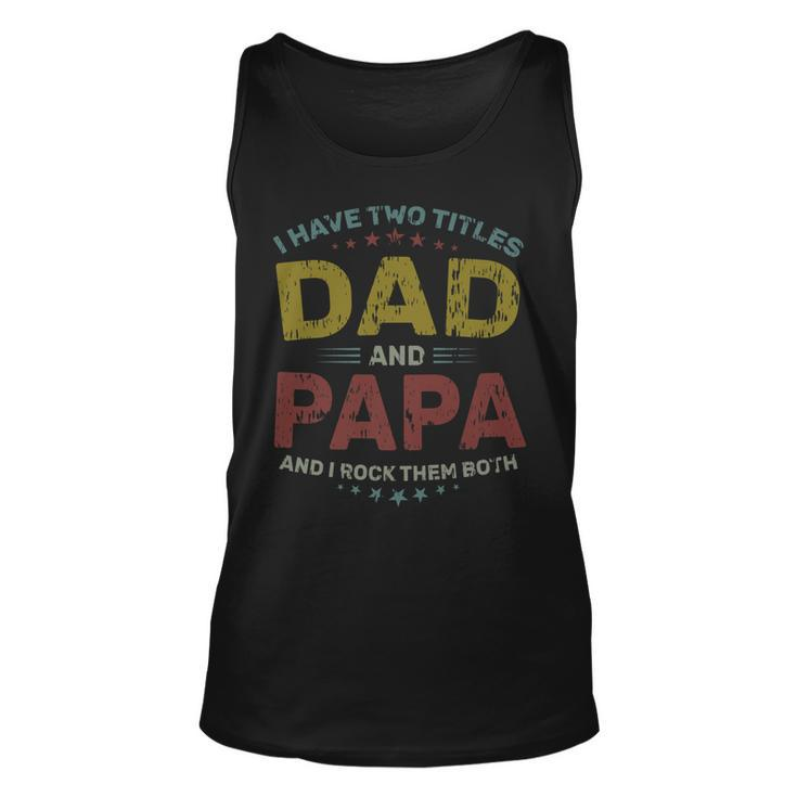 I Have Two Titles Dad And Papa Funny Fathers Fathers Day   V5 Unisex Tank Top