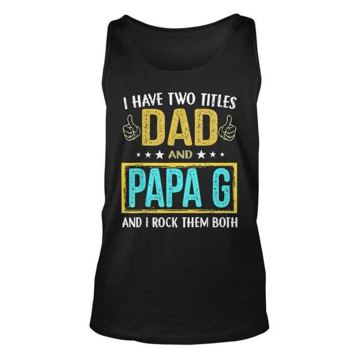 I Have Two Titles Dad And Papa G - Gifts For Father  Unisex Tank Top