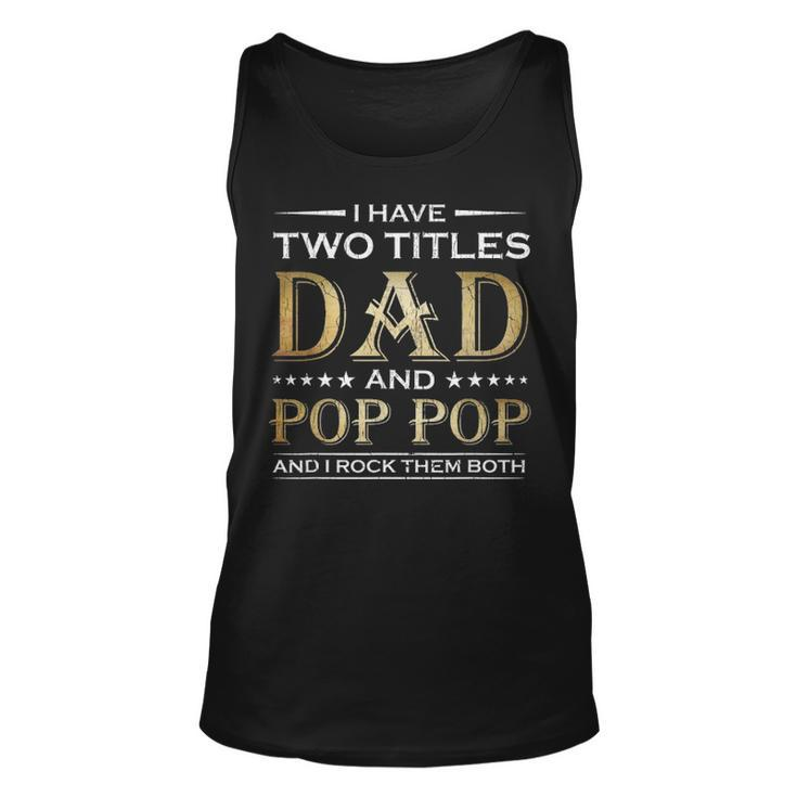 I Have Two Titles Dad And Pop Pop Funny Fathers Day Gift Unisex Tank Top