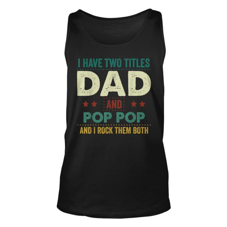 I Have Two Titles Dad And Pop Pop Tshirt Fathers Day Gifts Unisex Tank Top