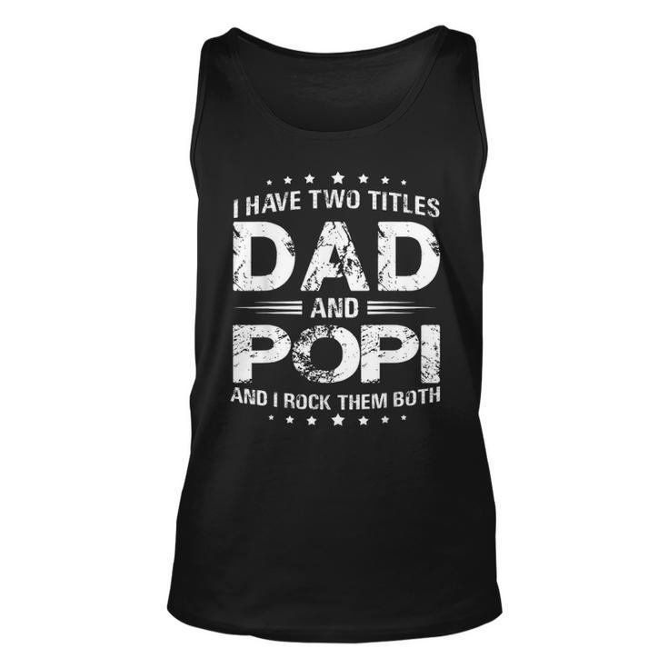 I Have Two Titles Dad And Popi T Fathers Day Gift Unisex Tank Top