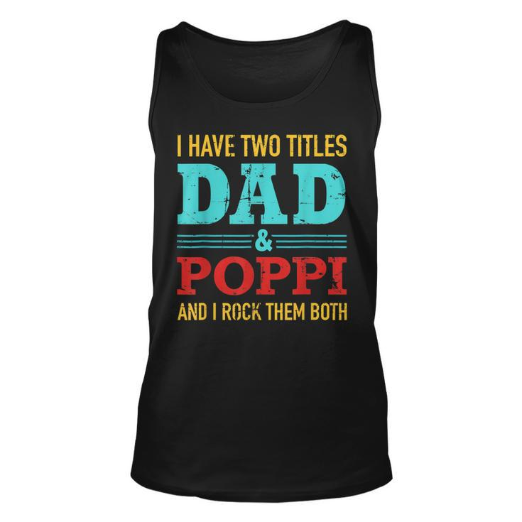 I Have Two Titles Dad And Poppi And Rock Both For Grandpa  Unisex Tank Top