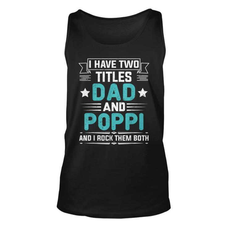 I Have Two Titles Dad And Poppi  Funny Fathers Day  Unisex Tank Top