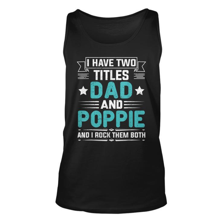I Have Two Titles Dad And Poppie  Funny Fathers Day  V2 Unisex Tank Top