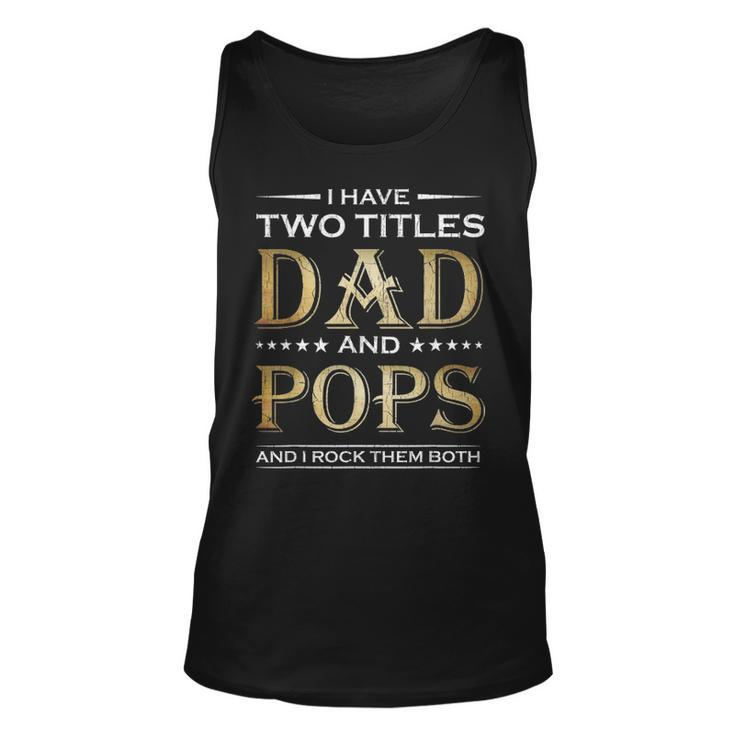 I Have Two Titles Dad And Pops Funny Fathers Day Gift V2 Unisex Tank Top