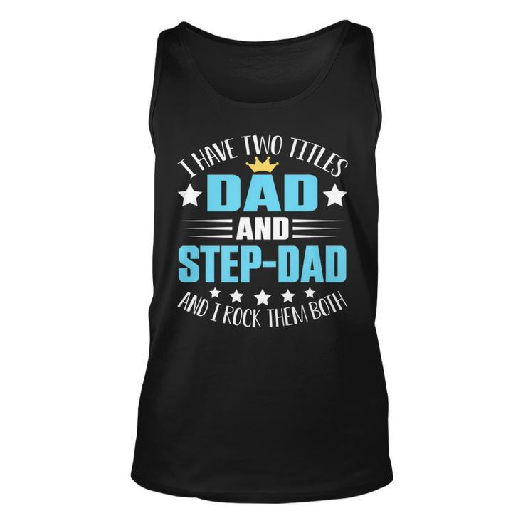 I Have Two Titles Dad And Step-Dad Funny Fathers Day Unisex Tank Top