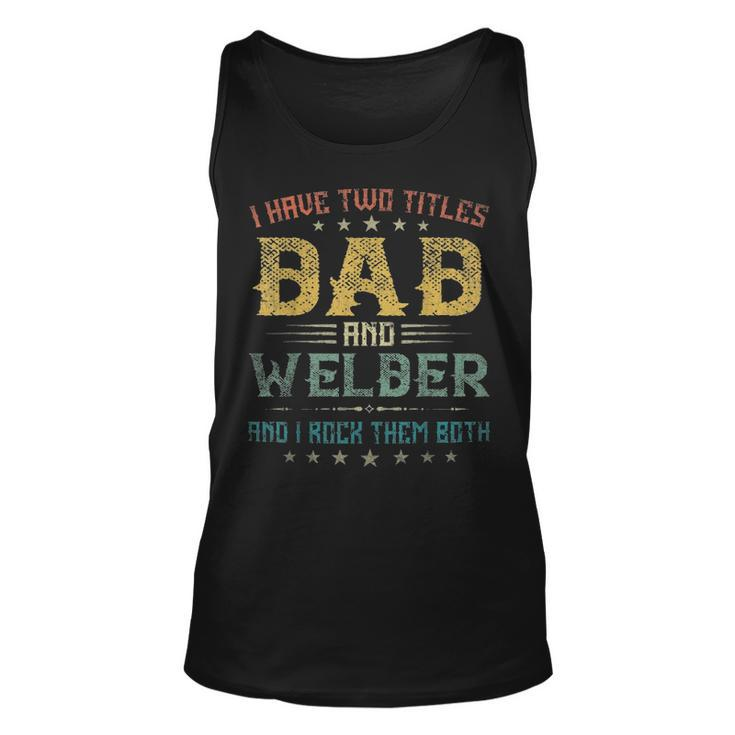 I Have Two Titles Dad And Welder Funny Fathers Day Gift Unisex Tank Top