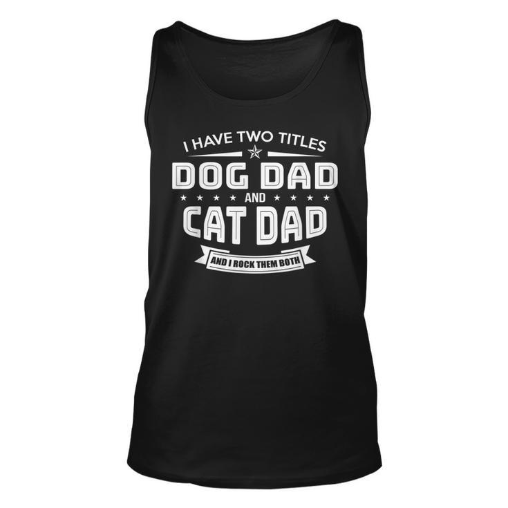 I Have Two Titles Dog Dad And Cat Dad And I Rock Them Both  Unisex Tank Top