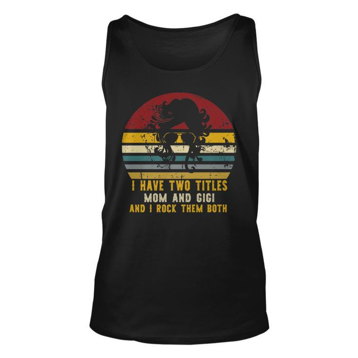 I Have Two Titles Mom And Gigi And I Rock Them Both Rad Mom   Unisex Tank Top