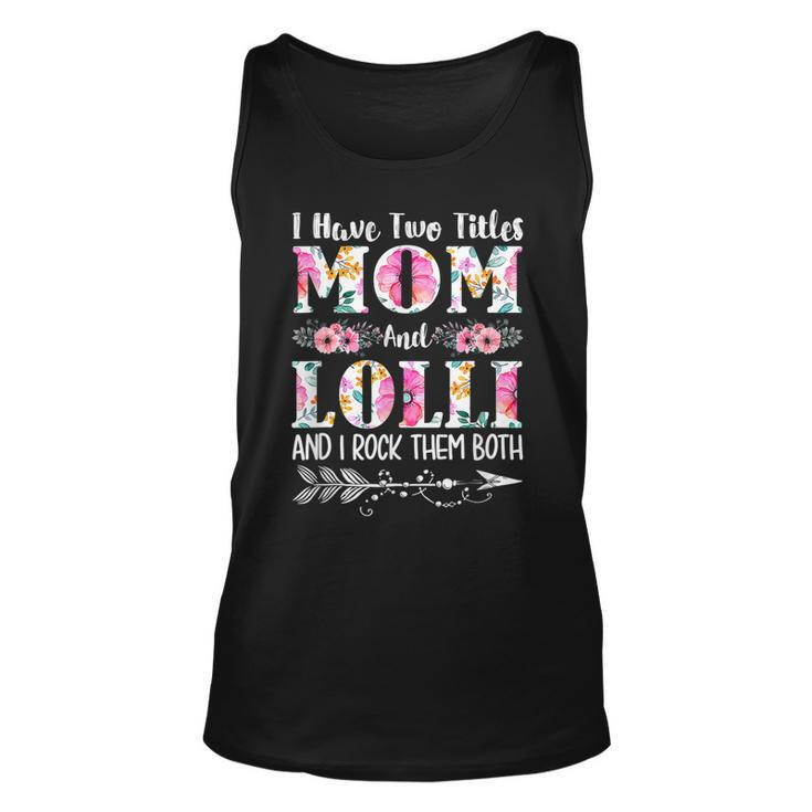 I Have Two Titles Mom And Lolli Floral Mothers Day  Unisex Tank Top