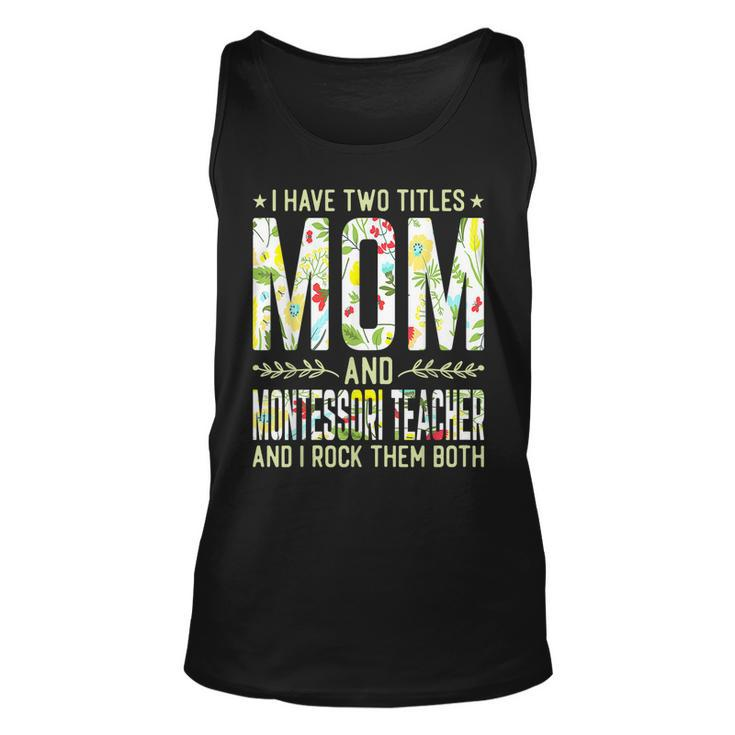 I Have Two Titles Mom & Montessori Teacher Mothers  Unisex Tank Top