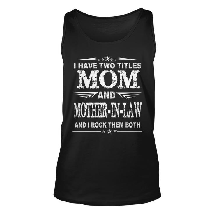 I Have Two Titles Mom And Mother-In-Law Funny  Mothers   Unisex Tank Top