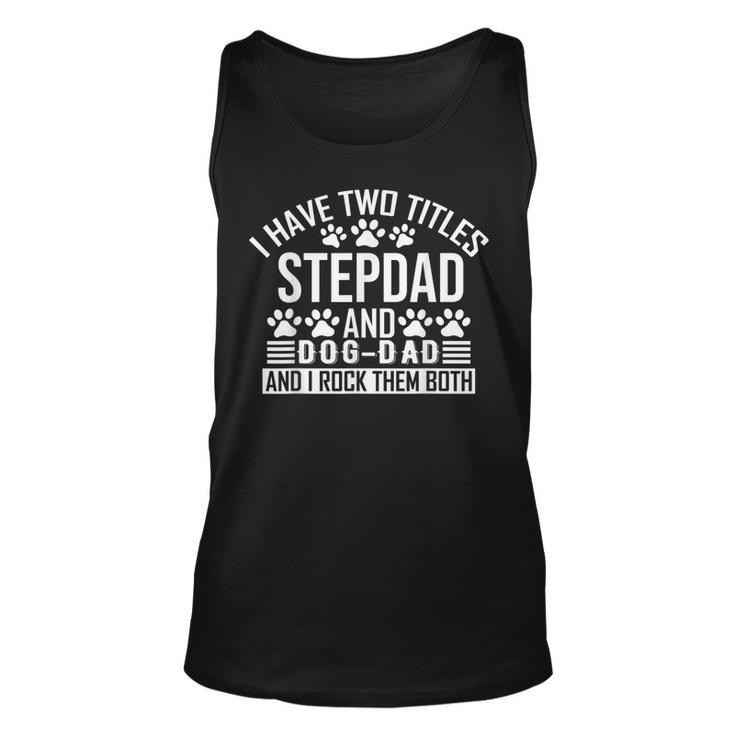 I Have Two Titles Stepdad And Dog Dad Step Dad And Dog Dad  Unisex Tank Top