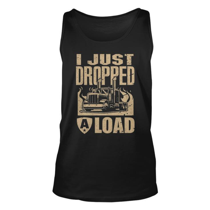 I Just Dropped A Load Funny Trucker  Truck Driver Gift Unisex Tank Top