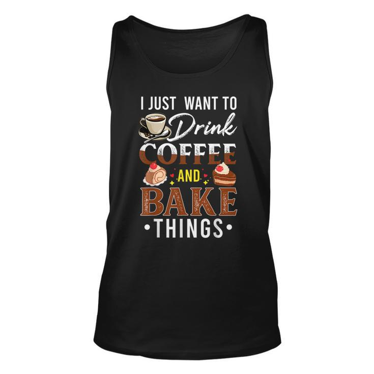 I Just Want To Drink Coffee And Bake Things Fun Baking Lover  Unisex Tank Top