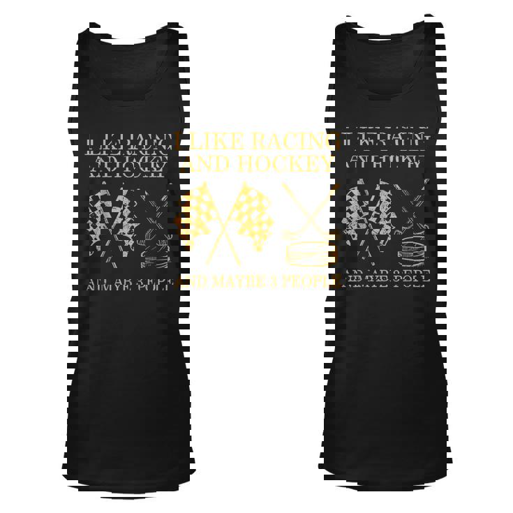 I Like Racing And Hockey And Maybe 3 People Funny Unisex Tank Top