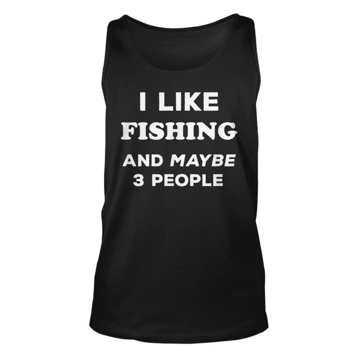 I Love Fishing Gift I Like Fishing And Maybe 3 People Unisex Tank Top