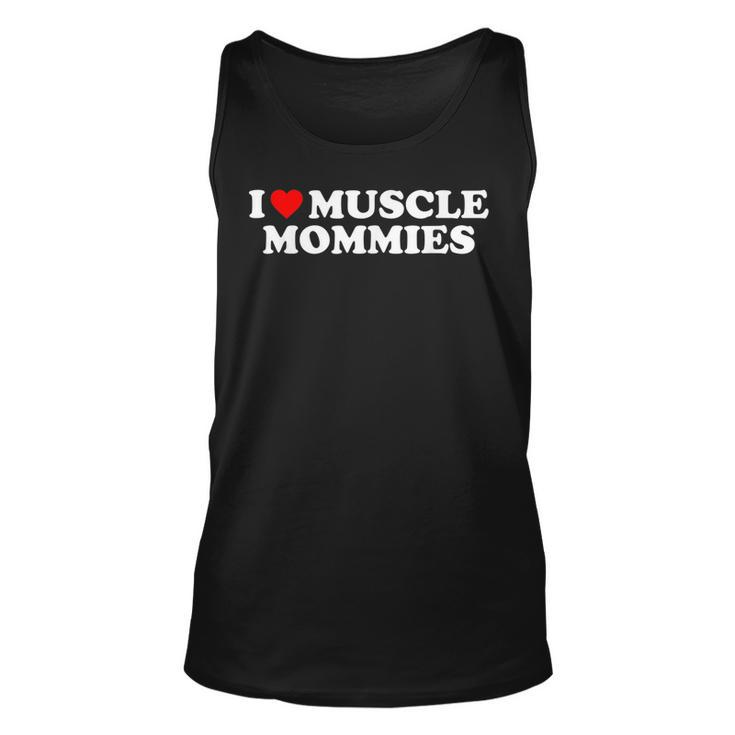 I Love Muscle Mommies I Heart Muscle Mommies Muscle Mommy  Unisex Tank Top