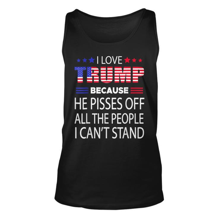 I Love Trump Because He Pissed Off The People I Cant Stand  Unisex Tank Top
