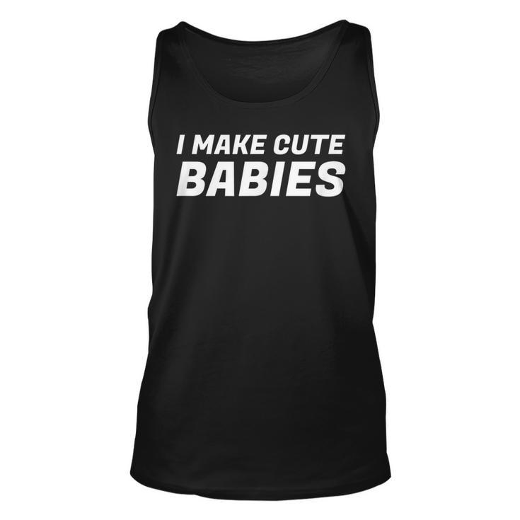 I Make Cute Babies Funny New Dad Fathers Day Daddy  Unisex Tank Top