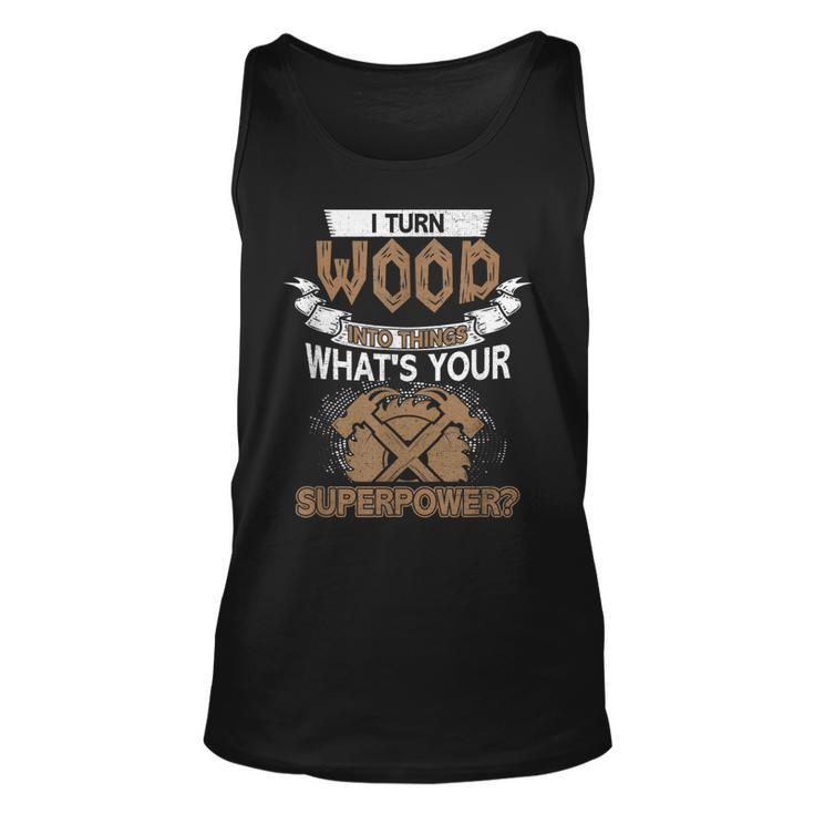 I Turn Wood Into Things Whats Your Superpower Woodworking  Unisex Tank Top