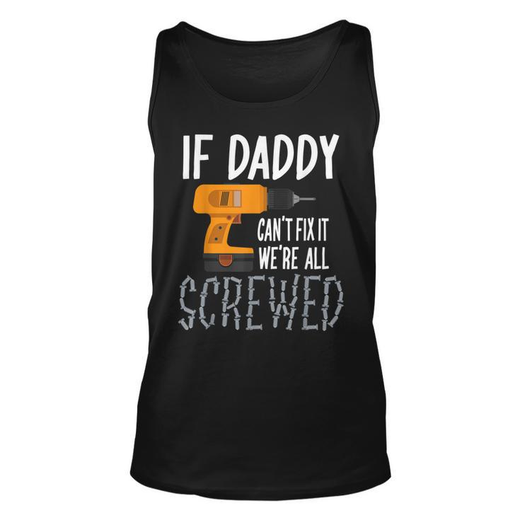 If Daddy Cant Fix It Were All Screwed T  Fathers Day Unisex Tank Top