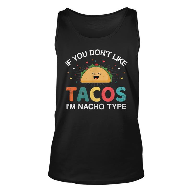 If You Dont Like Tacos Im Nacho Type For Cinco De Mayo  Unisex Tank Top
