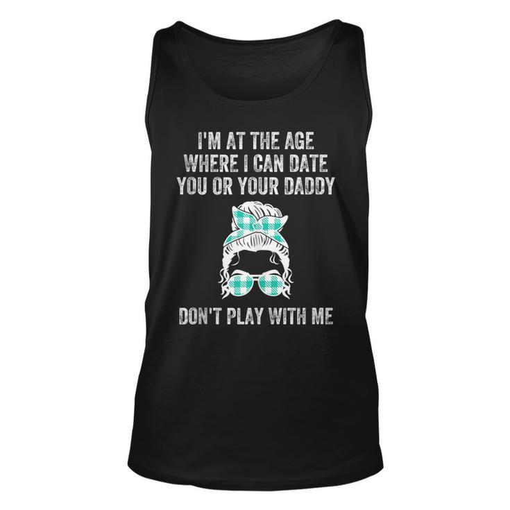 Im At The Age Where I Can Date You Or Your Daddy Messy Bun  Unisex Tank Top
