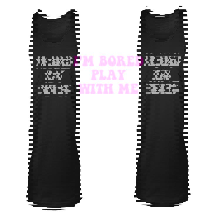 Im Bored Play WITH Me Funny Pink Text  Unisex Tank Top