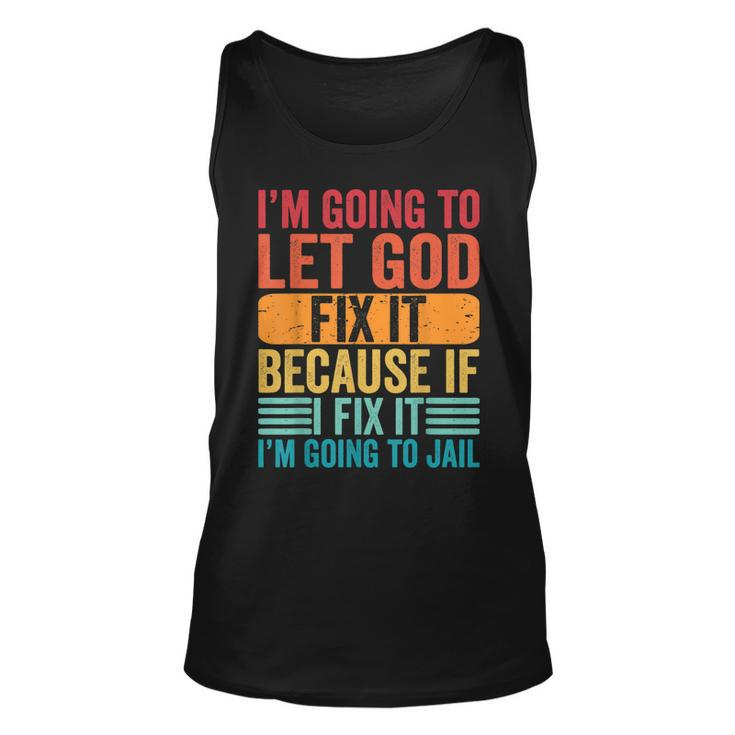 Im Going To Let God Fix It If I Fix It Im Going To Jail  Unisex Tank Top