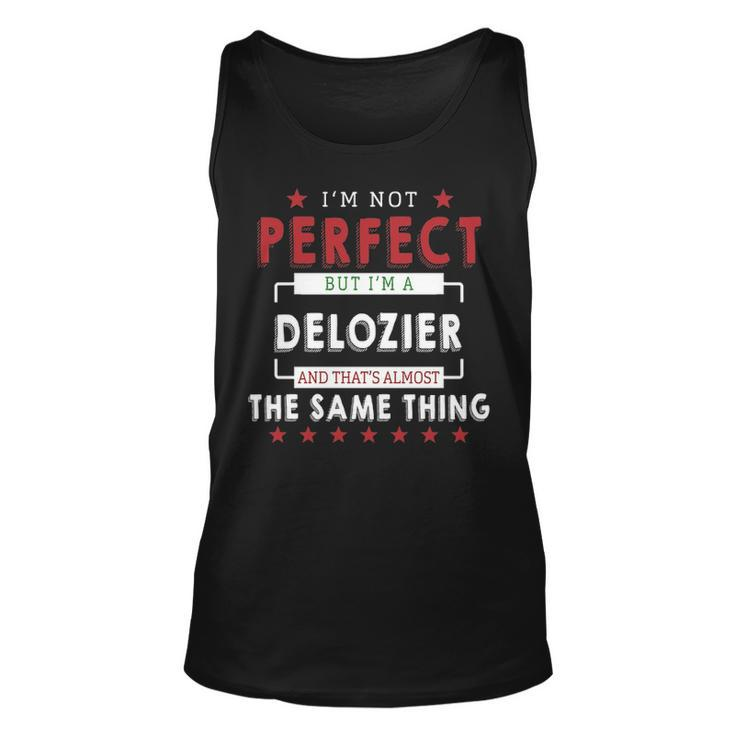 Im Not Perfect But Im A Delozier And Thats Almost The Same Thing  Personalized Last Name Unisex Tank Top