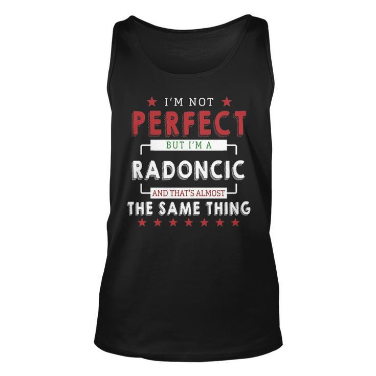 Im Not Perfect But Im A Radoncic And Thats Almost The Same Thing  Personalized Last Name Unisex Tank Top